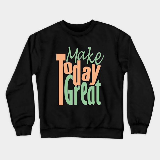 Make Today Great Crewneck Sweatshirt by Day81